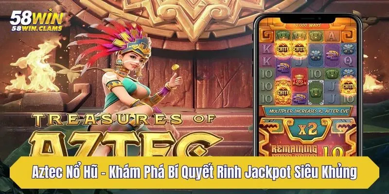 aztec no hu kham pha bi quyet rinh jackpot sieu khung