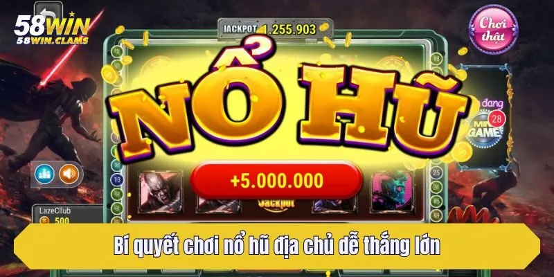 Nổ Hũ Địa Chủ - Siêu Phẩm Đổi Thưởng Hàng Đầu Tại 58win 4 Bí quyết chơi nổ hũ địa chủ dễ thắng lớn