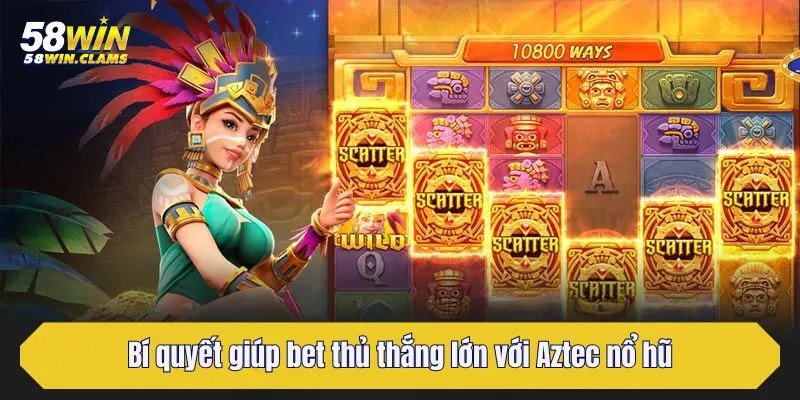 Bí quyết giúp bet thủ thắng lớn với Aztec nổ hũ
