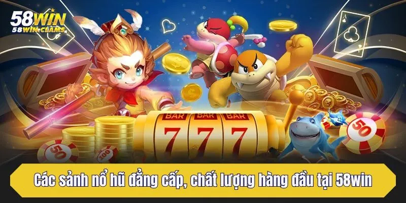 Nổ hũ 58win - Thiên Đường Giải Trí Đổi Thưởng Dễ Chơi, Dễ Trúng Lớn 4 Các sảnh nổ hũ đẳng cấp, chất lượng hàng đầu tại 58win