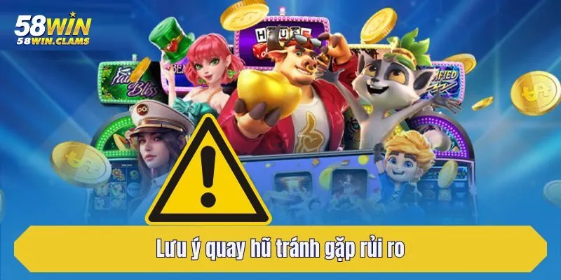 Lưu ý quay hũ tránh gặp rủi ro