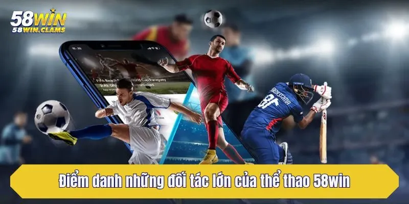 Thể Thao 58win - Quy Tụ Kèo Từ Các Bộ Môn Hấp Dẫn Bậc Nhất 4 Điểm danh những đối tác lớn của thể thao 58win