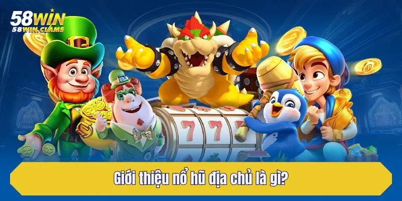 Nổ Hũ Địa Chủ - Siêu Phẩm Đổi Thưởng Hàng Đầu Tại 58win 2 Giới thiệu nổ hũ địa chủ là gì?
