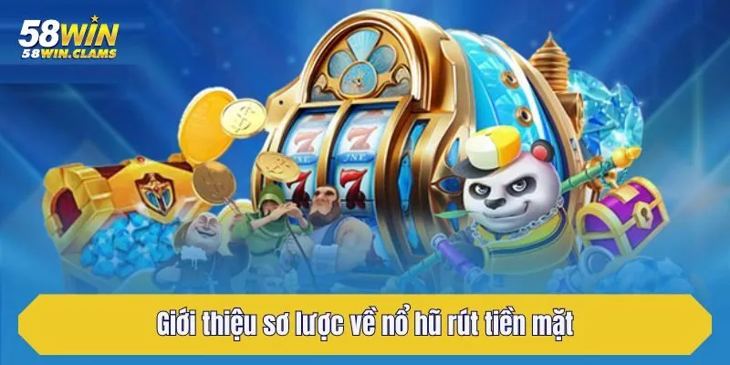 Nổ Hũ Rút Tiền Mặt - Khám Phá Siêu Phẩm Trả Thưởng Tại 58Win 2 Giới thiệu sơ lược về nổ hũ rút tiền mặt