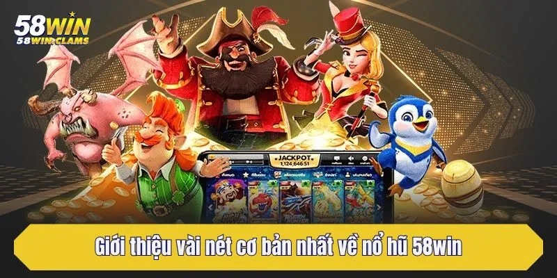 Nổ hũ 58win - Thiên Đường Giải Trí Đổi Thưởng Dễ Chơi, Dễ Trúng Lớn 1 Giới thiệu vài nét cơ bản nhất về nổ hũ 58win