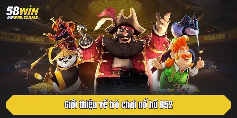 Trải Nghiệm Nổ Hũ B52 Cùng Thế Giới Giải Trí 58win 2 Giới thiệu về trò chơi nổ hũ b42