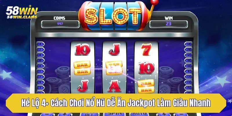 he lo 4 cach choi no hu de an jackpot lam giau nhanh