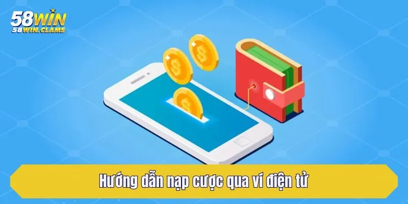 Nạp Tiền 58Win - Giao Dịch Nhanh Chóng Và An Toàn Tuyệt Đối 2 Hướng dẫn nạp cược qua ví điện tử
