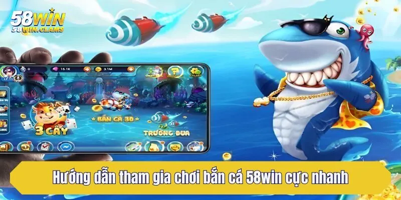 Hướng dẫn tham gia chơi bắn cá 58win cực nhanh
