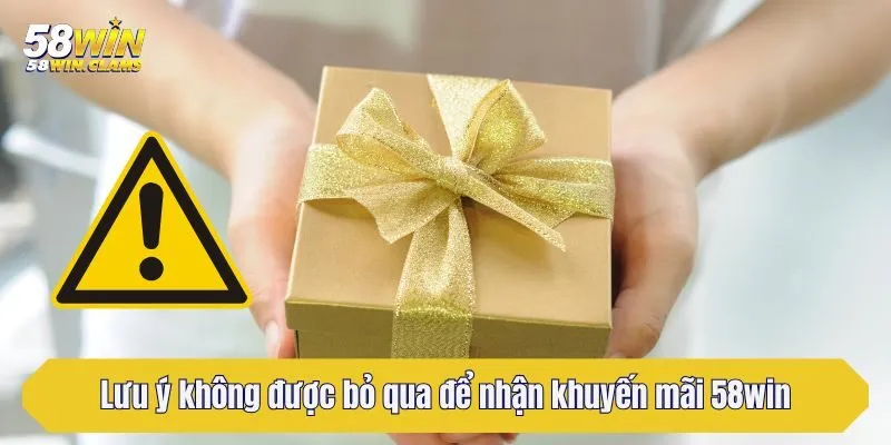 Lưu ý không được bỏ qua để nhận khuyến mãi 58win