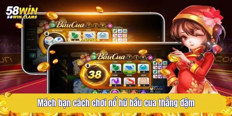 Nổ Hũ Bầu Cua - 58win Mách Bạn Cách Chơi Luôn Thắng 4 Mách bạn cách chơi nổ hũ bầu cua thắng đậm tiền thưởng