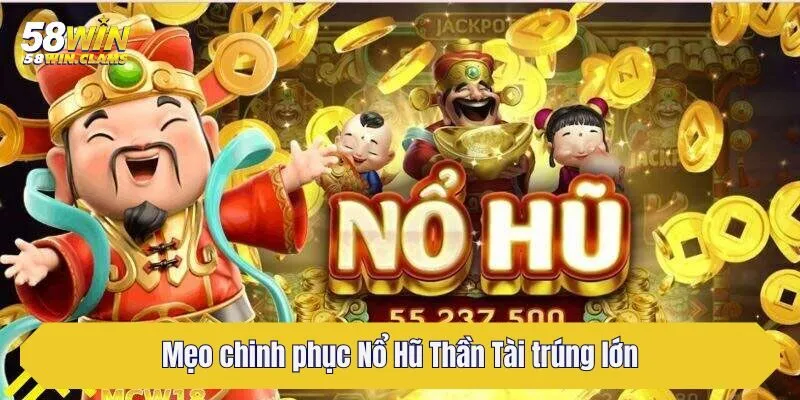 Nổ Hũ Thần Tài Hấp Dẫn Và Chiến Thuật Hay Từ Cao Thủ 58Win 4 Mẹo chinh phục Nổ Hũ Thần Tài trúng lớn