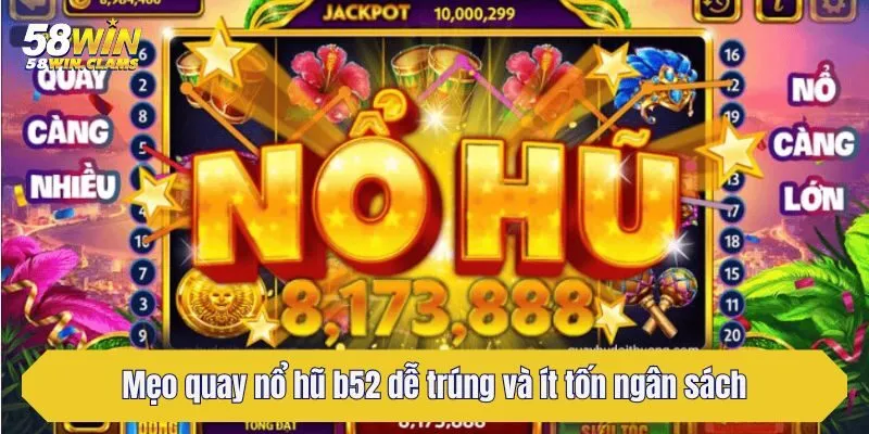 Trải Nghiệm Nổ Hũ B52 Cùng Thế Giới Giải Trí 58win 4 Mẹo quay nổ hũ b52 dễ trúng và ít tốn ngân sách