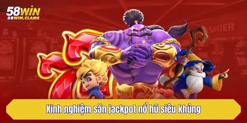 Kinh nghiệm săn jackpot nổ hũ siêu khủng