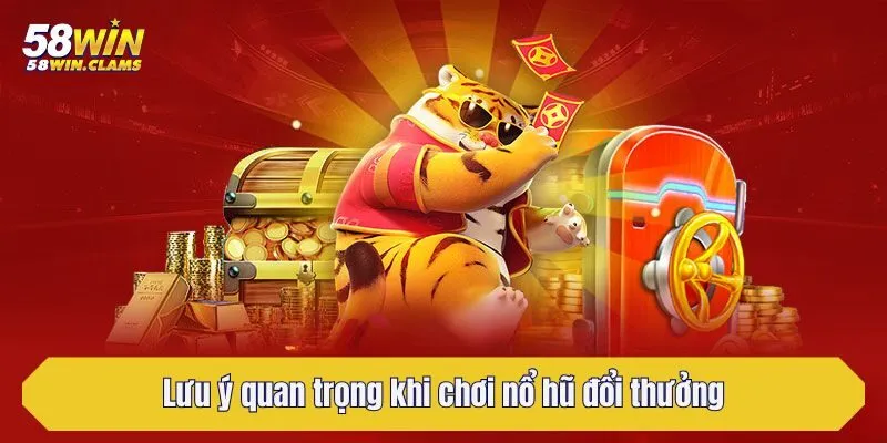 Lưu ý quan trọng khi chơi nổ hũ đổi thưởng