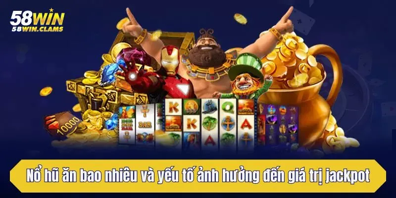 Nổ hũ ăn bao nhiêu và yếu tố ảnh hưởng đến giá trị jackpot