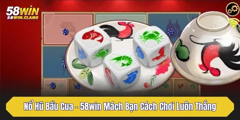 Nổ Hũ Bầu Cua - 58win Mách Bạn Cách Chơi Luôn Thắng 2 no hu bau cua 58win mach ban cach choi luon thang