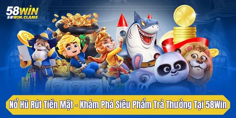 no hu rut tien mat kham pha sieu pham tra thuong tai 58win