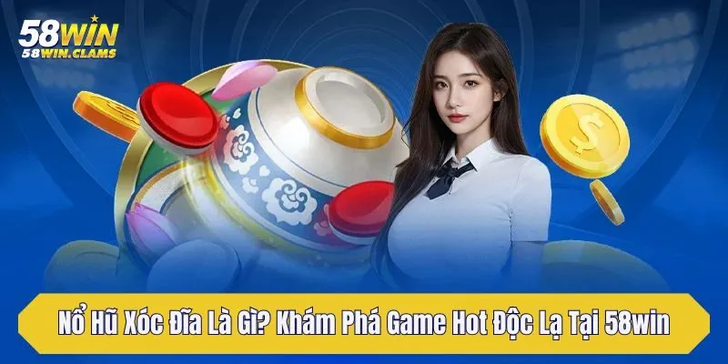 Nổ Hũ Xóc Đĩa Là Gì? Khám Phá Game Hot Độc Lạ Tại 58win 6 no hu xoc dia la gi kham pha game hot doc la tai 58win