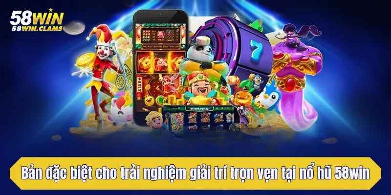 Nổ hũ 58win - Thiên Đường Giải Trí Đổi Thưởng Dễ Chơi, Dễ Trúng Lớn 5 Phiên bản đặc biệt cho trải nghiệm giải trí trọn vẹn tại nổ hũ 58win
