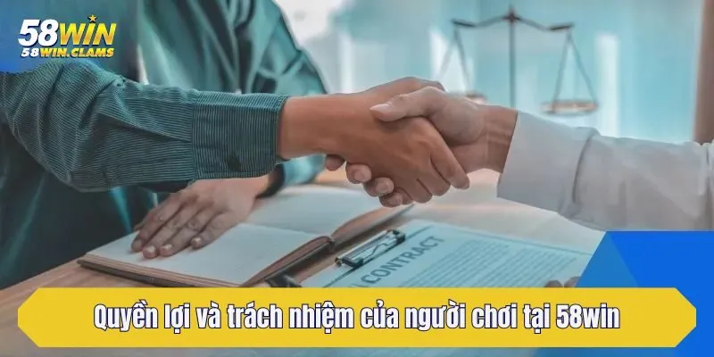 Quyền lợi và trách nhiệm của người chơi tại 58win