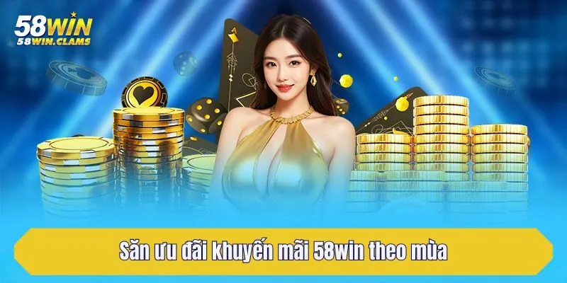 Săn ưu đãi khuyến mãi 58win theo mùa và sự kiện đặc biệt