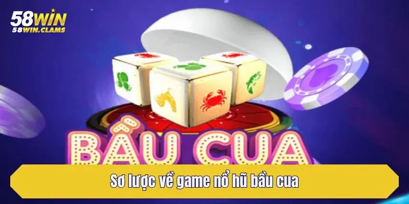 Nổ Hũ Bầu Cua - 58win Mách Bạn Cách Chơi Luôn Thắng 2 Sơ lược về game nổ hũ bầu cua