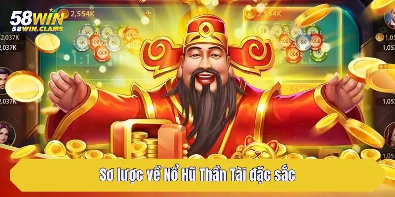 Nổ Hũ Thần Tài Hấp Dẫn Và Chiến Thuật Hay Từ Cao Thủ 58Win 2 Sơ lược về Nổ Hũ Thần Tài đặc sắc