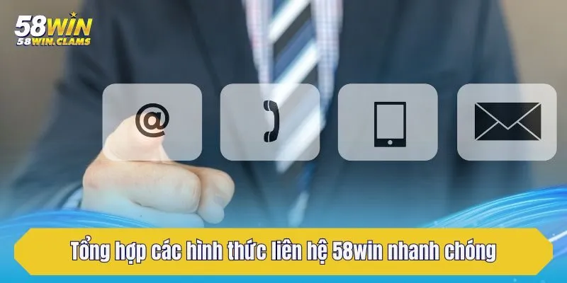 Tổng hợp các hình thức liên hệ 58win nhanh chóng