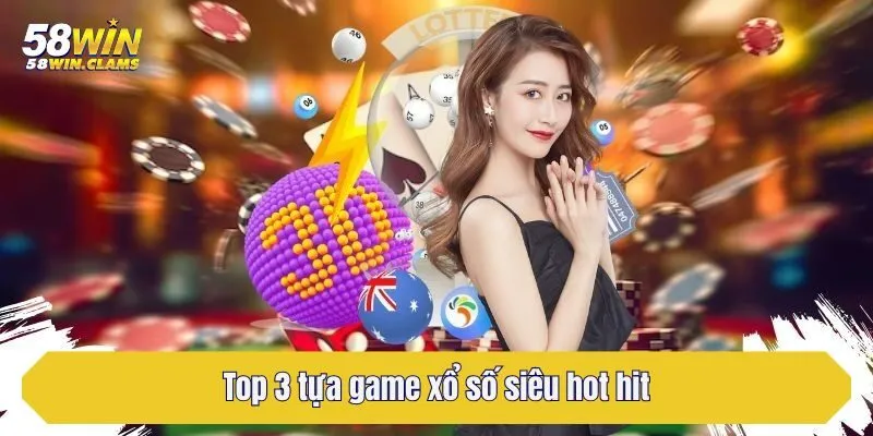 Trải Nghiệm Xổ Số 58win Với Nhiều Tựa Game Hấp Dẫn 2 Top 3 tựa game xổ số siêu hot hit