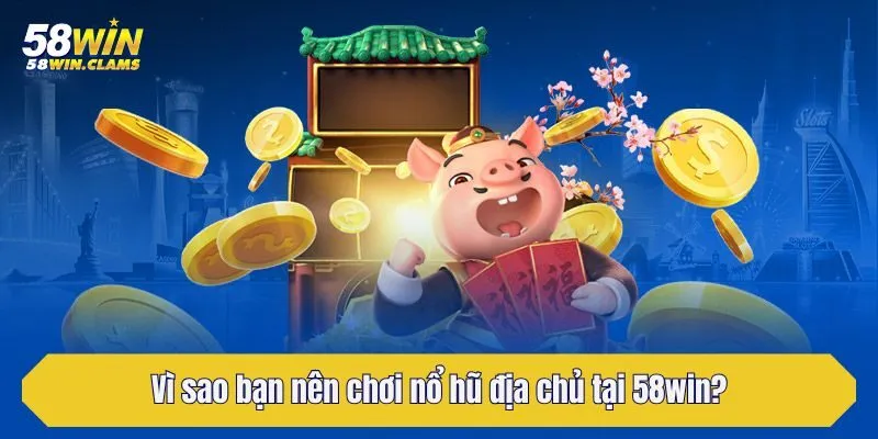 Nổ Hũ Địa Chủ - Siêu Phẩm Đổi Thưởng Hàng Đầu Tại 58win 3 Vì sao bạn nên chơi nổ hũ địa chủ tại 58win?