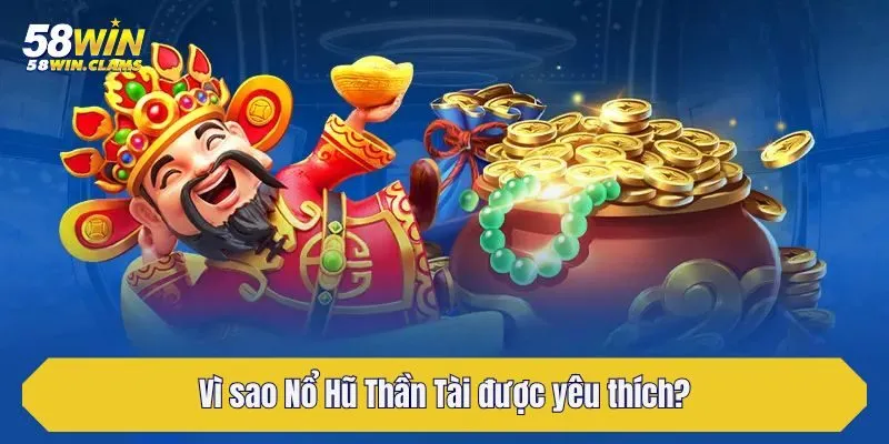 Nổ Hũ Thần Tài Hấp Dẫn Và Chiến Thuật Hay Từ Cao Thủ 58Win 3 Vì sao Nổ Hũ Thần Tài được yêu thích?